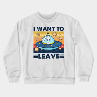 Vintage I want to leave Alien Crewneck Sweatshirt